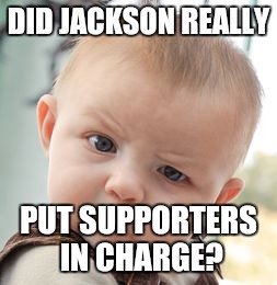 Skeptical Baby | DID JACKSON REALLY; PUT SUPPORTERS IN CHARGE? | image tagged in memes,skeptical baby | made w/ Imgflip meme maker