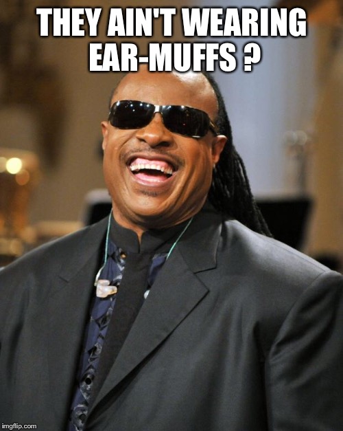 THEY AIN'T WEARING EAR-MUFFS ? | made w/ Imgflip meme maker
