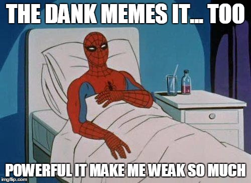 Spiderman Hospital Meme | THE DANK MEMES IT... TOO; POWERFUL IT MAKE ME WEAK SO MUCH | image tagged in memes,spiderman hospital,spiderman | made w/ Imgflip meme maker
