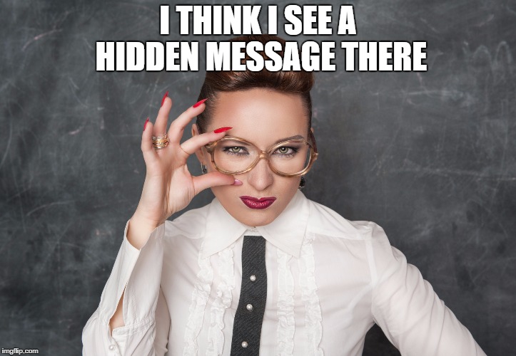 I THINK I SEE A HIDDEN MESSAGE THERE | made w/ Imgflip meme maker