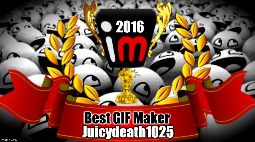 2016 imgflip Award Winner for Best GIF Maker | 2016; Best GIF Maker; Juicydeath1025 | image tagged in 2016 imgflip awards,first annual,winner,best gif maker,juicydeath1025 | made w/ Imgflip meme maker
