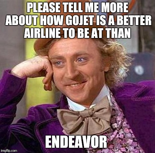 Creepy Condescending Wonka Meme | PLEASE TELL ME MORE ABOUT HOW GOJET IS A BETTER AIRLINE TO BE AT THAN; ENDEAVOR | image tagged in memes,creepy condescending wonka | made w/ Imgflip meme maker