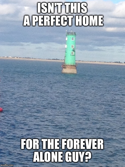 ISN'T THIS A PERFECT HOME; FOR THE FOREVER ALONE GUY? | image tagged in memes,forever alone,home,isolationism | made w/ Imgflip meme maker