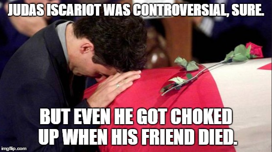 This is old but #trudeaueulogies | JUDAS ISCARIOT WAS CONTROVERSIAL, SURE. BUT EVEN HE GOT CHOKED UP WHEN HIS FRIEND DIED. | image tagged in justin trudeau | made w/ Imgflip meme maker