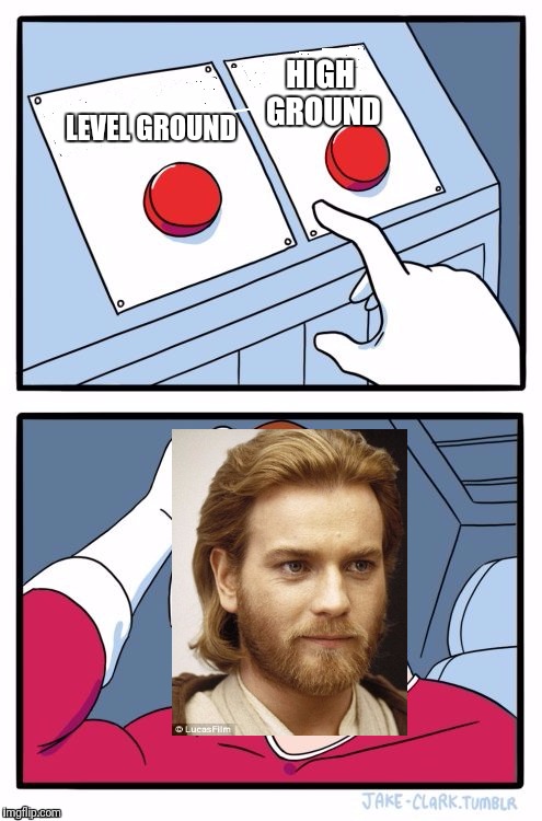 Hard choices | HIGH GROUND; LEVEL GROUND | image tagged in two buttons blank | made w/ Imgflip meme maker