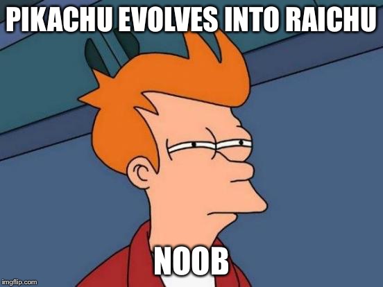 Futurama Fry Meme | PIKACHU EVOLVES INTO RAICHU NOOB | image tagged in memes,futurama fry | made w/ Imgflip meme maker