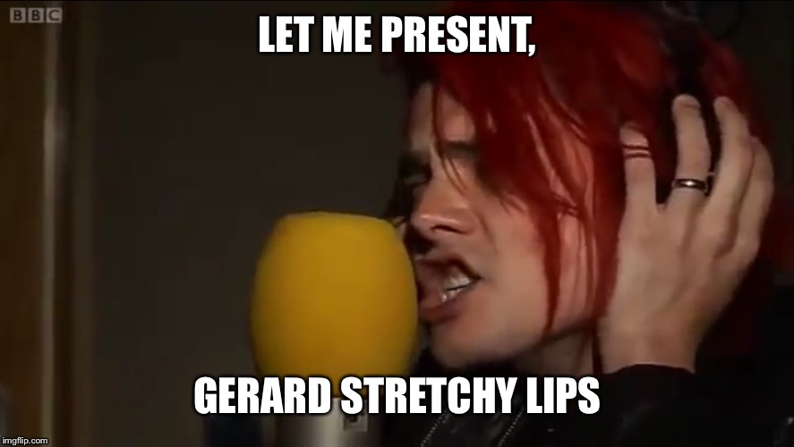 LET ME PRESENT, GERARD STRETCHY LIPS | image tagged in gerard way,mcr,my chemical romance,funny | made w/ Imgflip meme maker
