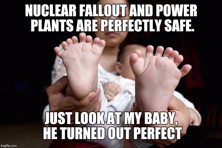 NUCLEAR FALLOUT AND POWER PLANTS ARE PERFECTLY SAFE. JUST LOOK AT MY BABY, HE TURNED OUT PERFECT | made w/ Imgflip meme maker