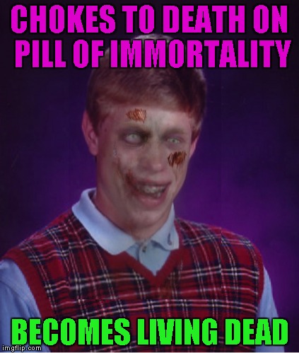 CHOKES TO DEATH ON PILL OF IMMORTALITY BECOMES LIVING DEAD | made w/ Imgflip meme maker