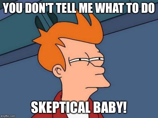 Futurama Fry Meme | YOU DON'T TELL ME WHAT TO DO SKEPTICAL BABY! | image tagged in memes,futurama fry | made w/ Imgflip meme maker