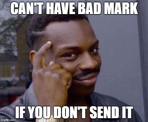 Roll Safe | CAN'T HAVE BAD MARK; IF YOU DON'T SEND IT | image tagged in roll safe | made w/ Imgflip meme maker