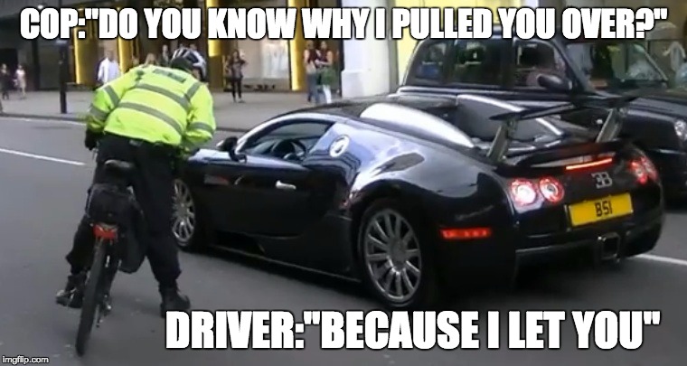 COP:"DO YOU KNOW WHY I PULLED YOU OVER?"; DRIVER:"BECAUSE I LET YOU" | image tagged in memes,funny,funny memes | made w/ Imgflip meme maker
