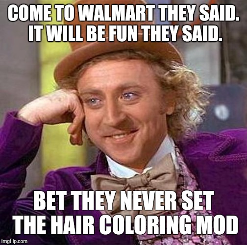 Creepy Condescending Wonka | COME TO WALMART THEY SAID. IT WILL BE FUN THEY SAID. BET THEY NEVER SET THE HAIR COLORING MOD | image tagged in memes,creepy condescending wonka | made w/ Imgflip meme maker