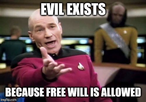 Picard Wtf Meme | EVIL EXISTS BECAUSE FREE WILL IS ALLOWED | image tagged in memes,picard wtf | made w/ Imgflip meme maker