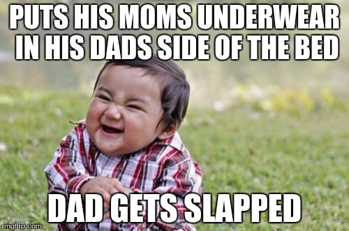 Evil Toddler Meme | PUTS HIS MOMS UNDERWEAR IN HIS DADS SIDE OF THE BED; DAD GETS SLAPPED | image tagged in memes,evil toddler | made w/ Imgflip meme maker