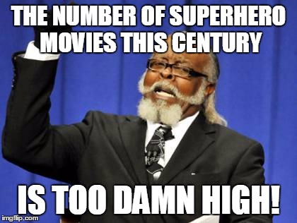 Too Damn High | THE NUMBER OF SUPERHERO MOVIES THIS CENTURY; IS TOO DAMN HIGH! | image tagged in memes,too damn high | made w/ Imgflip meme maker