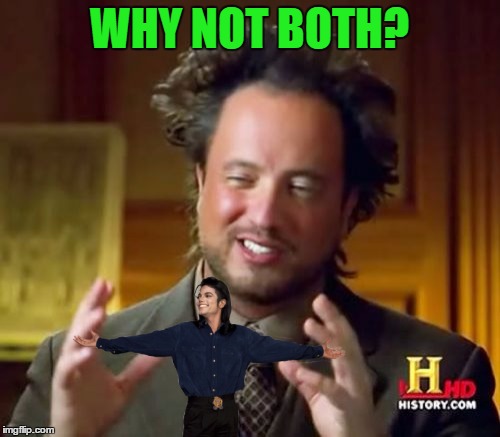 Ancient Aliens Meme | WHY NOT BOTH? | image tagged in memes,ancient aliens | made w/ Imgflip meme maker