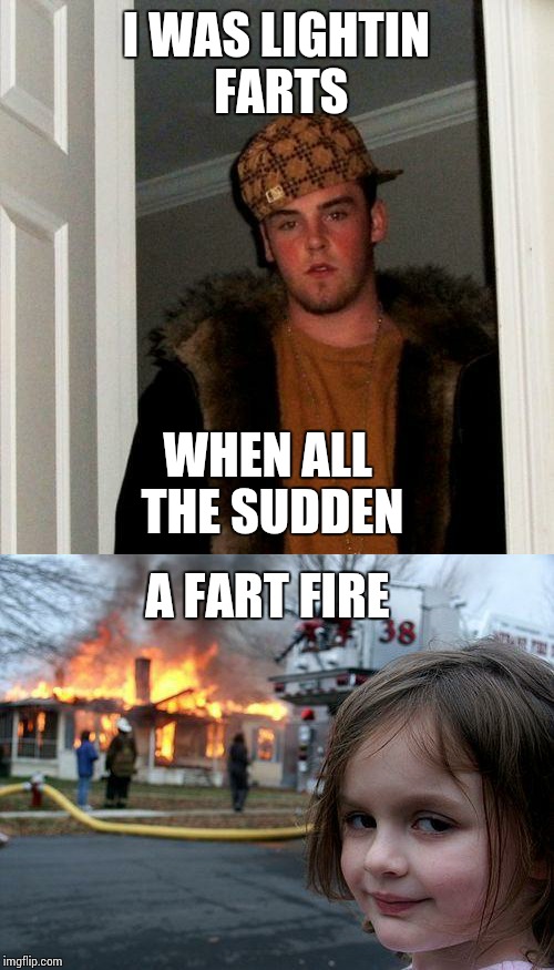 I WAS LIGHTIN FARTS; WHEN ALL THE SUDDEN; A FART FIRE | image tagged in scumbag steve | made w/ Imgflip meme maker