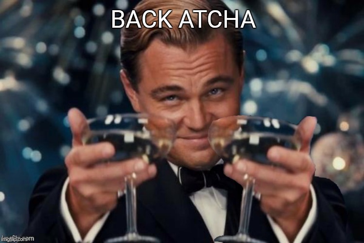 BACK ATCHA | made w/ Imgflip meme maker