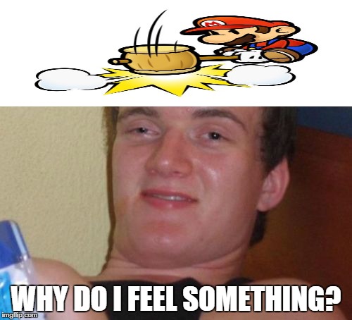10 Guy Meme | WHY DO I FEEL SOMETHING? | image tagged in memes,10 guy | made w/ Imgflip meme maker