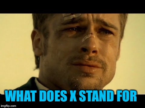 WHAT DOES X STAND FOR | made w/ Imgflip meme maker