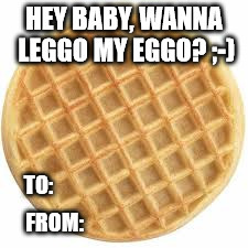 Leggo My Eggo | FROM: | image tagged in waffles,valentines,memes | made w/ Imgflip meme maker