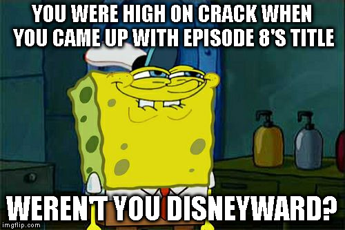 Don't You Squidward | YOU WERE HIGH ON CRACK WHEN YOU CAME UP WITH EPISODE 8'S TITLE; WEREN'T YOU DISNEYWARD? | image tagged in memes,dont you squidward | made w/ Imgflip meme maker