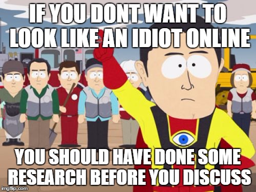 for the internet trolls who act so smart |  IF YOU DONT WANT TO LOOK LIKE AN IDIOT ONLINE; YOU SHOULD HAVE DONE SOME RESEARCH BEFORE YOU DISCUSS | image tagged in memes,captain hindsight | made w/ Imgflip meme maker