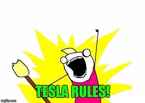 X All The Y Meme | TESLA RULES! | image tagged in memes,x all the y | made w/ Imgflip meme maker