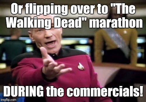 Picard Wtf Meme | Or flipping over to "The Walking Dead" marathon DURING the commercials! | image tagged in memes,picard wtf | made w/ Imgflip meme maker