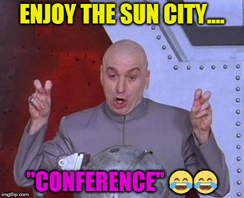 Dr Evil Laser | ENJOY THE SUN CITY.... "CONFERENCE" 😂😂 | image tagged in memes,dr evil laser | made w/ Imgflip meme maker