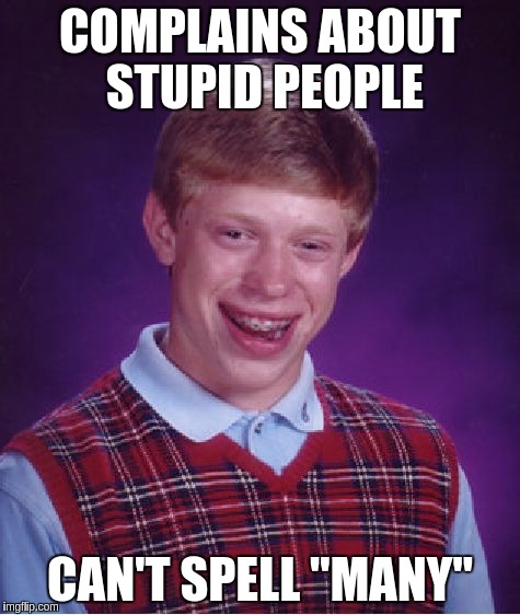 Bad Luck Brian Meme | COMPLAINS ABOUT STUPID PEOPLE CAN'T SPELL "MANY" | image tagged in memes,bad luck brian | made w/ Imgflip meme maker