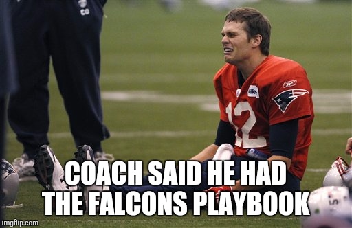 COACH SAID HE HAD THE FALCONS PLAYBOOK | image tagged in tom brady,superbowl | made w/ Imgflip meme maker
