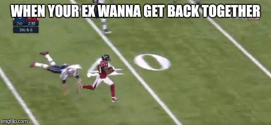 Superbowl meme | WHEN YOUR EX WANNA GET BACK TOGETHER | image tagged in tom brady,atlanta falcons | made w/ Imgflip meme maker