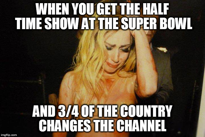 Lady Gag cries | WHEN YOU GET THE HALF TIME SHOW AT THE SUPER BOWL; AND 3/4 OF THE COUNTRY CHANGES THE CHANNEL | image tagged in lady gaga,crying | made w/ Imgflip meme maker
