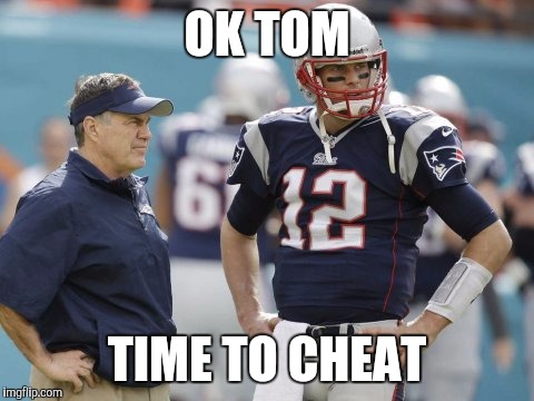 Tom Brady | OK TOM; TIME TO CHEAT | image tagged in tom brady | made w/ Imgflip meme maker