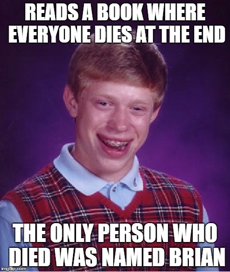 Bad Luck Brian Meme | READS A BOOK WHERE EVERYONE DIES AT THE END; THE ONLY PERSON WHO DIED WAS NAMED BRIAN | image tagged in memes,bad luck brian | made w/ Imgflip meme maker