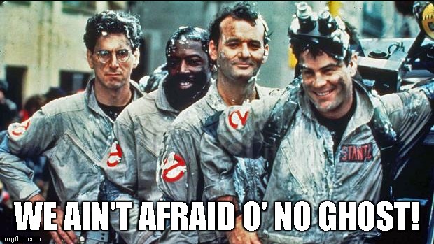 WE AIN'T AFRAID O' NO GHOST! | made w/ Imgflip meme maker
