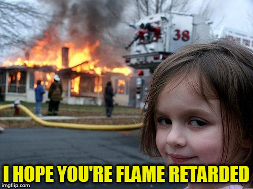 Disaster Girl Meme | I HOPE YOU'RE FLAME RETARDED | image tagged in memes,disaster girl | made w/ Imgflip meme maker