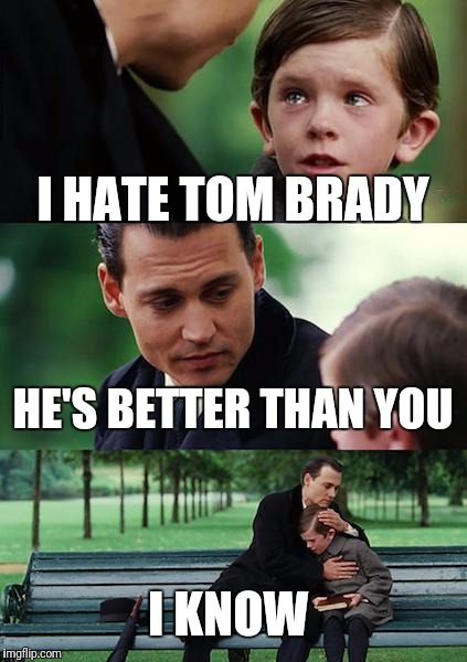 Finding Neverland Meme | I HATE TOM BRADY; HE'S BETTER THAN YOU; I KNOW | image tagged in memes,finding neverland | made w/ Imgflip meme maker