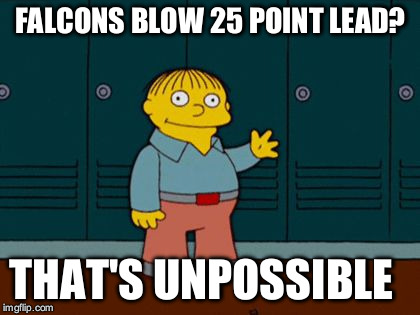 Falcons blow 25 point lead | FALCONS BLOW 25 POINT LEAD? THAT'S UNPOSSIBLE | image tagged in ralph wiggum | made w/ Imgflip meme maker