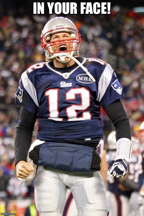 Tom Brady | IN YOUR FACE! | image tagged in tom brady | made w/ Imgflip meme maker