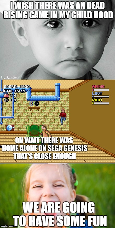 I WISH THERE WAS AN DEAD RISING GAME IN MY CHILD HOOD; ON WAIT THERE WAS HOME ALONE ON SEGA GENESIS THAT'S CLOSE ENOUGH; WE ARE GOING TO HAVE SOME FUN | image tagged in childhood,home alone,capcom,weapons,laughter,happiness | made w/ Imgflip meme maker
