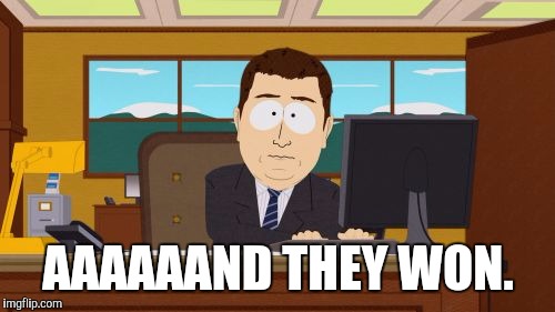 Aaaaand Its Gone Meme | AAAAAAND THEY WON. | image tagged in memes,aaaaand its gone | made w/ Imgflip meme maker
