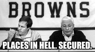 Art & Bill | PLACES IN HELL. SECURED. | image tagged in cleveland browns,new england patriots,bill belichick,devil | made w/ Imgflip meme maker
