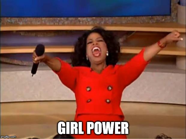 Oprah You Get A Meme | GIRL POWER | image tagged in memes,oprah you get a | made w/ Imgflip meme maker