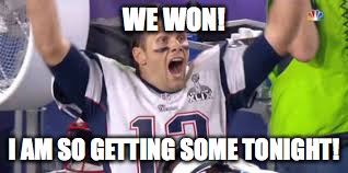 Tom Brady | WE WON! I AM SO GETTING SOME TONIGHT! | image tagged in tom brady,super bowl 50 | made w/ Imgflip meme maker