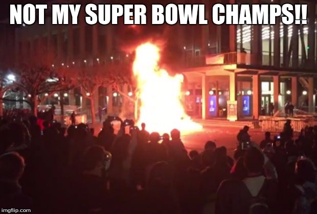 Berley riots over super bowl | NOT MY SUPER BOWL CHAMPS!! | image tagged in berkeley riots,super bowl,notmypresident,notmysuperbowl | made w/ Imgflip meme maker