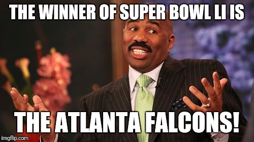 THE WINNER OF SUPER BOWL LI IS; THE ATLANTA FALCONS! | image tagged in memes,steve harvey | made w/ Imgflip meme maker