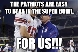 THE PATRIOTS ARE EASY TO BEAT IN THE SUPER BOWL. FOR US!!! | image tagged in ny giants | made w/ Imgflip meme maker